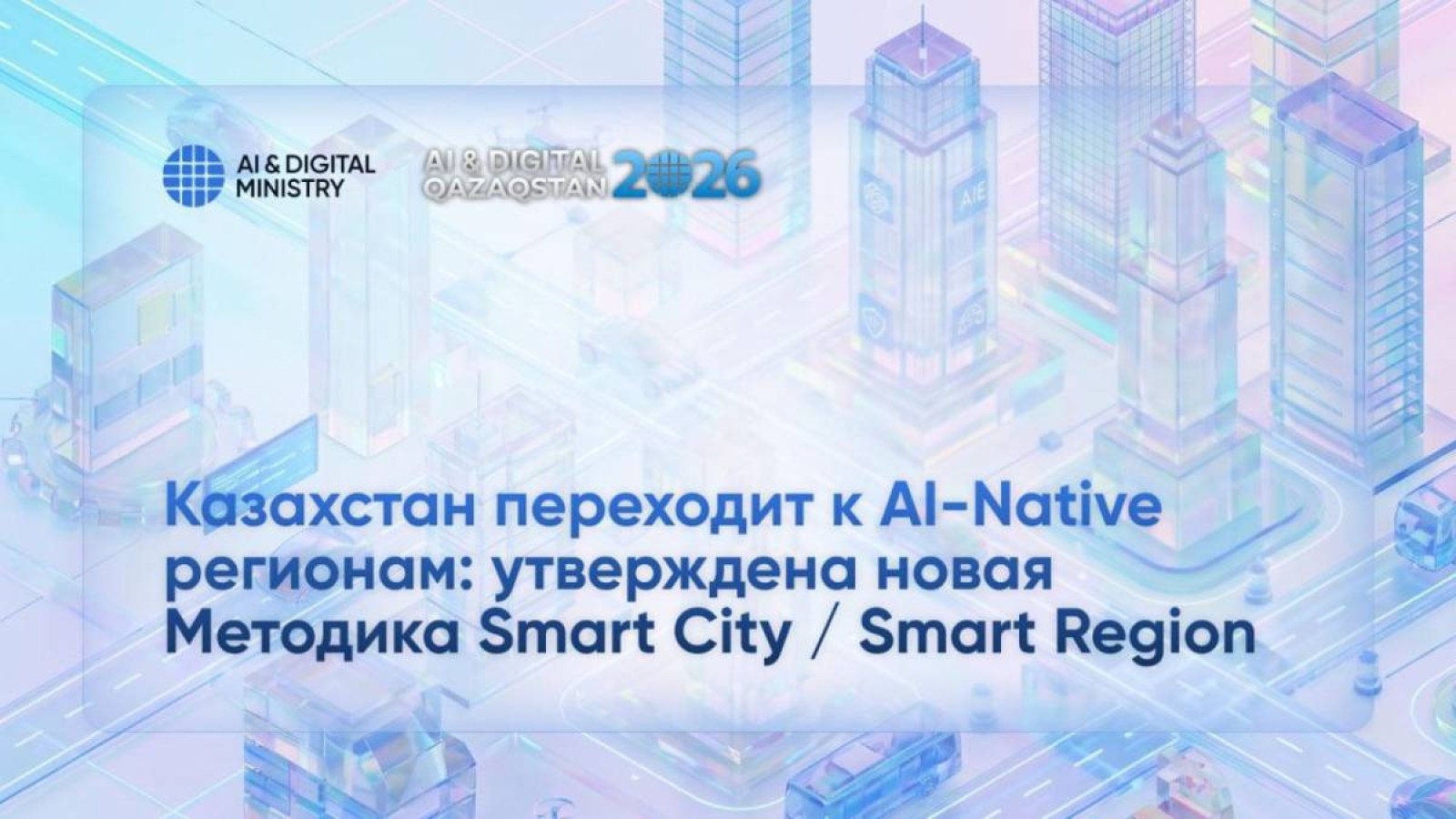 Қазақстан AI-Native өңірлерге көшуде: Smart City / Smart Region құрудың жаңа әдістемесі бекітілді