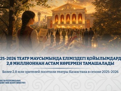 2025-2026 театр маусымында еліміздегі қойылымдарды 2,8 миллионнан астам көрермен тамашалады