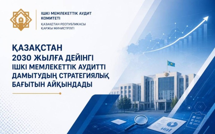 Қазақстан 2030 жылға дейінгі ішкі мемлекеттік аудитті дамытудың стратегиялық бағытын айқындады